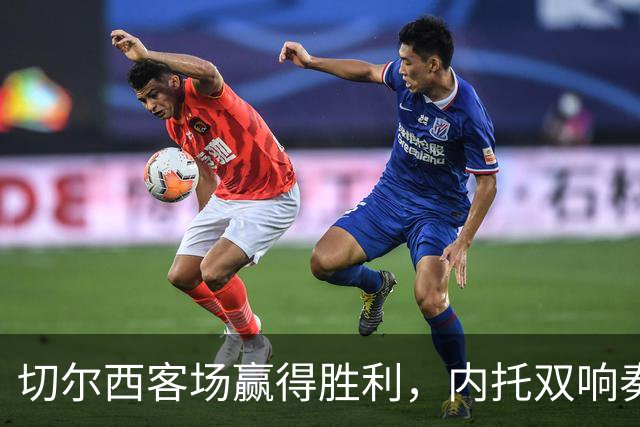 切尔西客场赢得胜利，内托双响奏凯埃弗顿